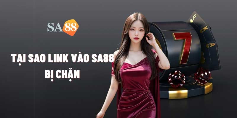 Tại sao link vào Sa88 bị chặn?